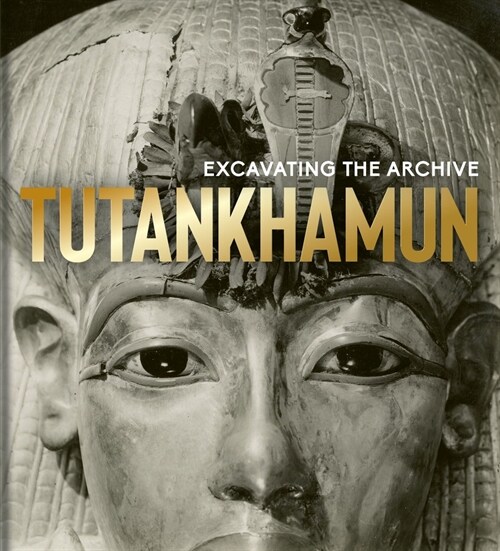 Tutankhamun : Excavating the Archive (Hardcover)