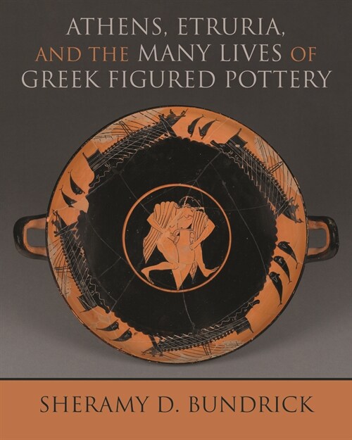 Athens, Etruria, and the Many Lives of Greek Figured Pottery (Paperback)