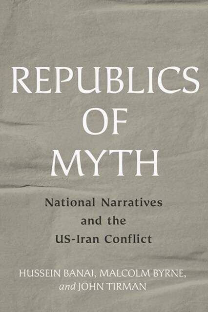 Republics of Myth: National Narratives and the Us-Iran Conflict (Hardcover)