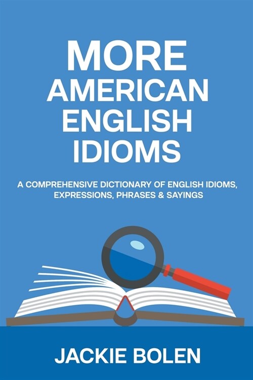 More American English Idioms: A Comprehensive Dictionary of English Idioms, Expressions, Phrases & Sayings (Paperback)
