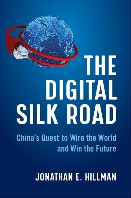 The Digital Silk Road: Chinas Quest to Wire the World and Win the Future (Hardcover)