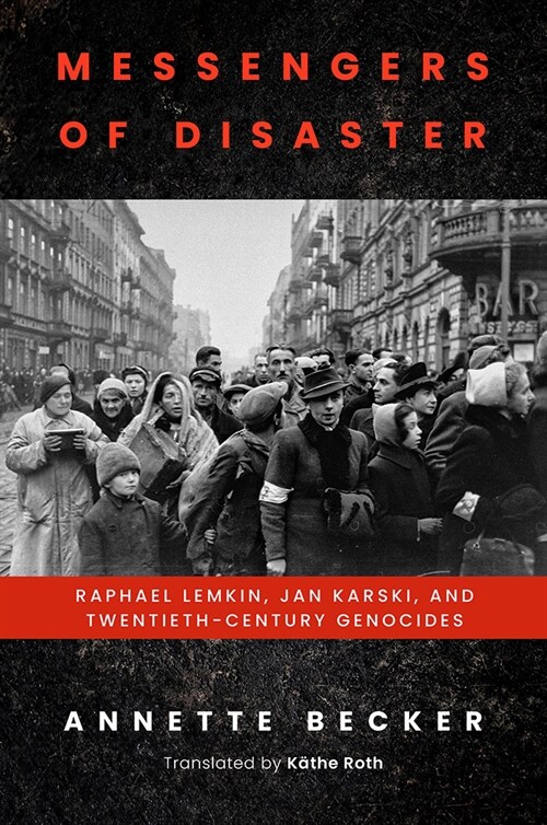 Messengers of Disaster: Raphael Lemkin, Jan Karski, and Twentieth-Century Genocides (Hardcover)