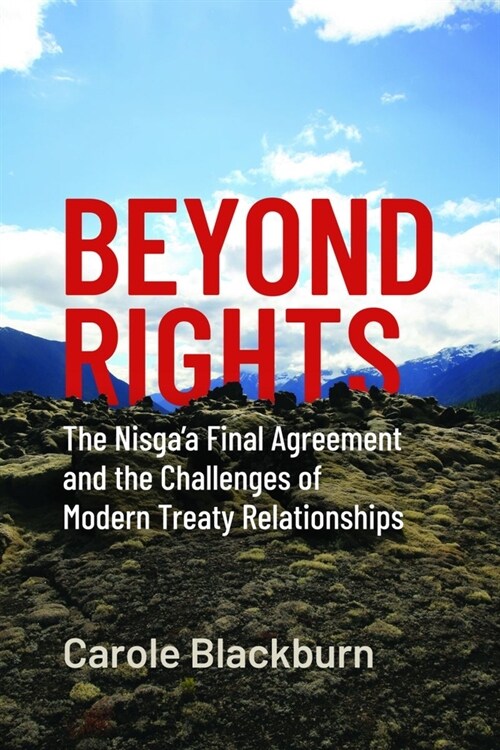 Beyond Rights: The Nisgaa Final Agreement and the Challenges of Modern Treaty Relationships (Hardcover)