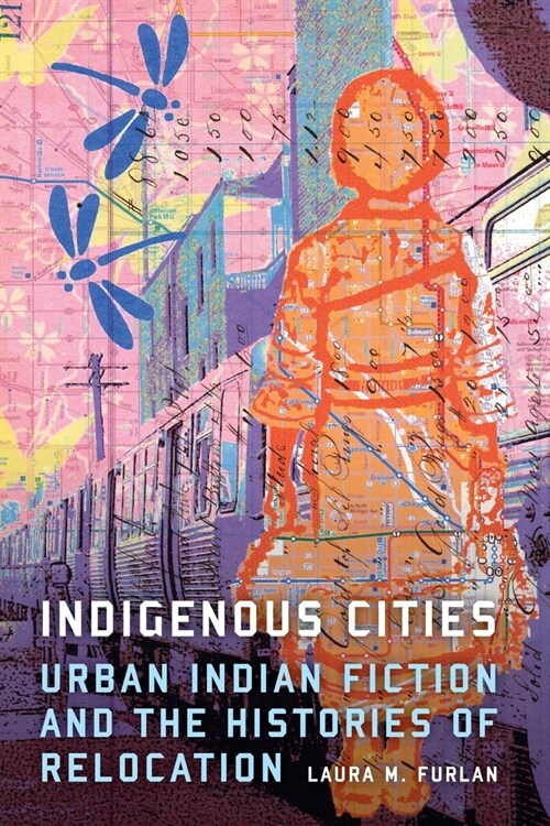 Indigenous Cities: Urban Indian Fiction and the Histories of Relocation (Paperback)