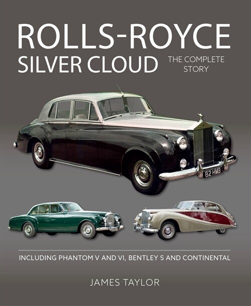 Rolls-Royce Silver Cloud - The Complete Story : Including Phantom V and VI, Bentley S and Continental (Hardcover)