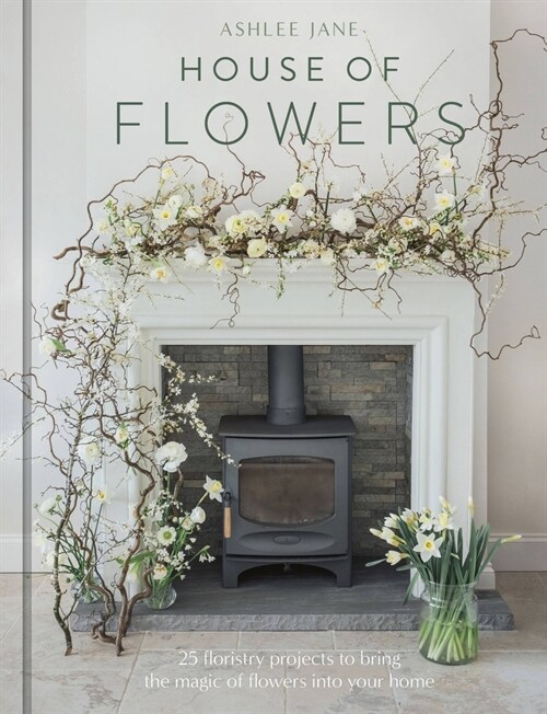 House of Flowers : 30 floristry projects to bring the magic of flowers into your home (Hardcover)