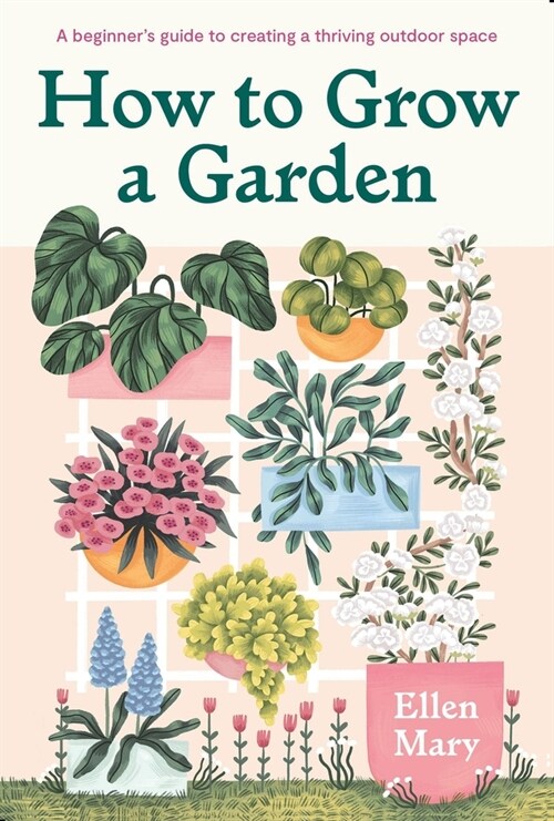 How to Grow a Garden : A beginners guide to creating a thriving outdoor space (Hardcover)