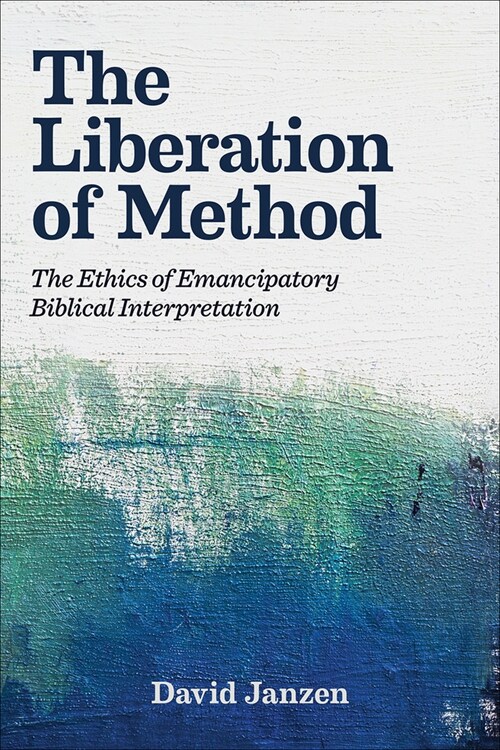 The Liberation of Method: The Ethics of Emancipatory Biblical Interpretation (Hardcover)