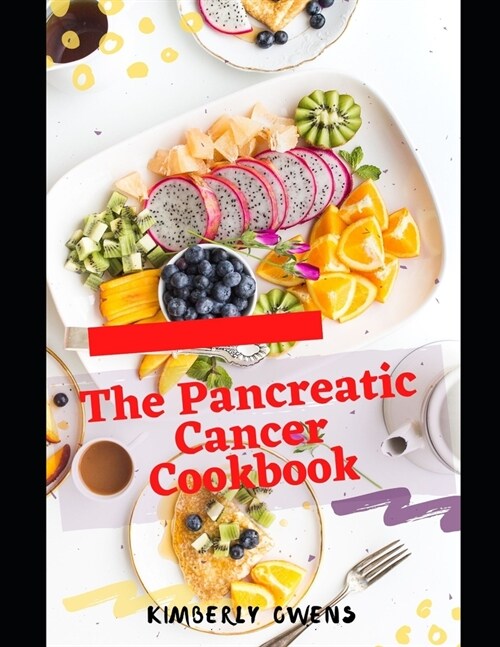 The Pancreatic Cancer Cookbook: Learn Several Easy & Tasty Pancreatitis Diet Recipes to Improve Your Enzymes and Health (Paperback)