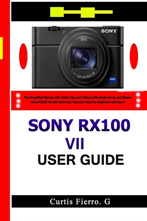 Sony RX100 VII User Guide: The Simplified Manual with Useful Tips and Tricks to Effectively Set up and Master Sony RX100 VII with Shortcuts, Tips (Paperback)