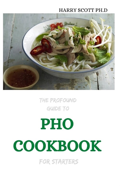 THE Profound Guide To PHO COOKBOOK For Starters: 30+ Recipes for A PhoNomenal Soup Bowl (Paperback)