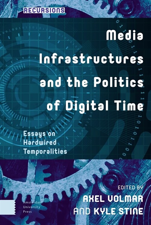 Media Infrastructures and the Politics of Digital Time: Essays on Hardwired Temporalities (Hardcover)