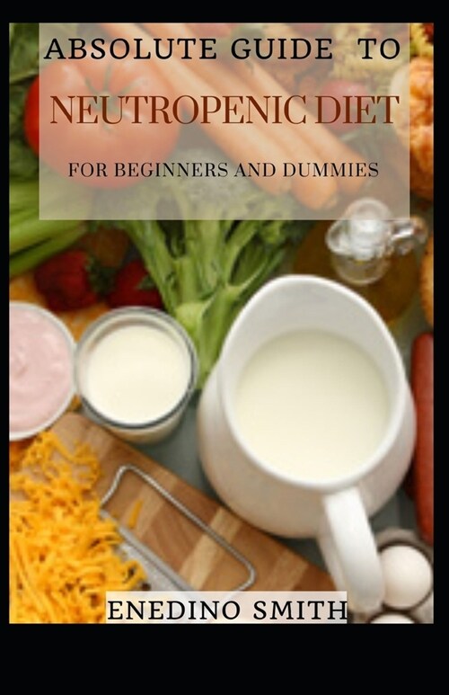 Absolute Guide To Neutropenic Diet For Beginners And Dummies (Paperback)