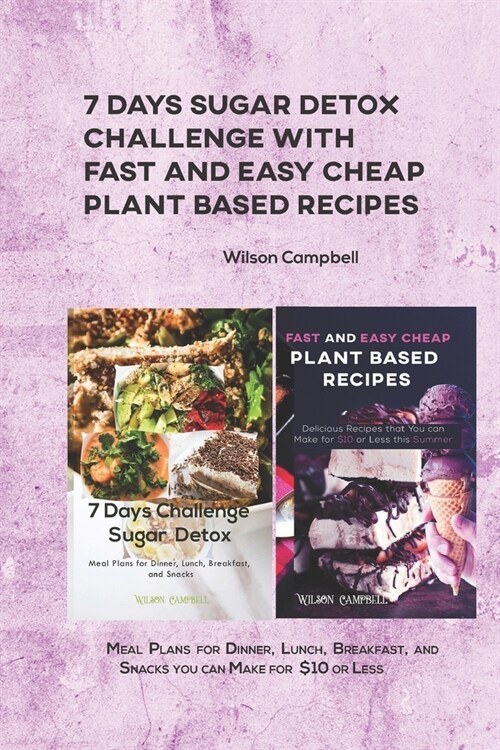 7 Days Sugar Detox Challenge with Fast and Easy Cheap Plant Based Recipes: Meal Plans for Dinner, Lunch, Breakfast, and Snacks you can Make for $10 or (Paperback)