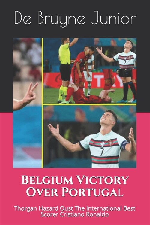 Belgium Victory Over Portugal: Thorgan Hazard Oust The International Best Scorer Cristiano Ronaldo (Paperback)