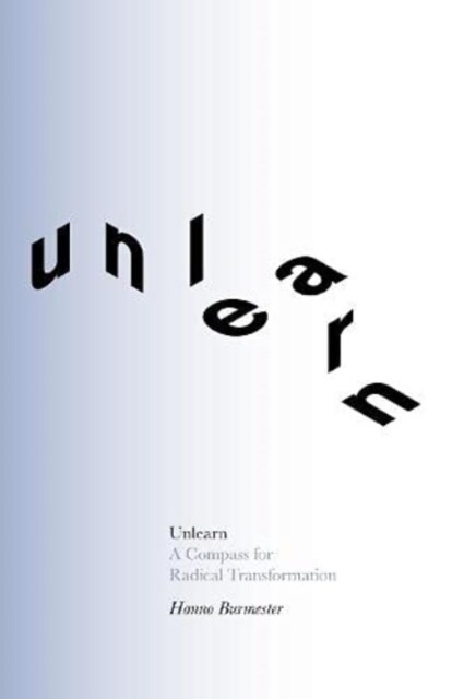 Unlearn : A Compass for Radical Transformation (Paperback)