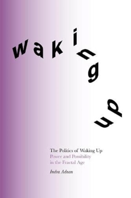 The Politics of Waking Up : Power and Possibility in the Fractal Age (Paperback)