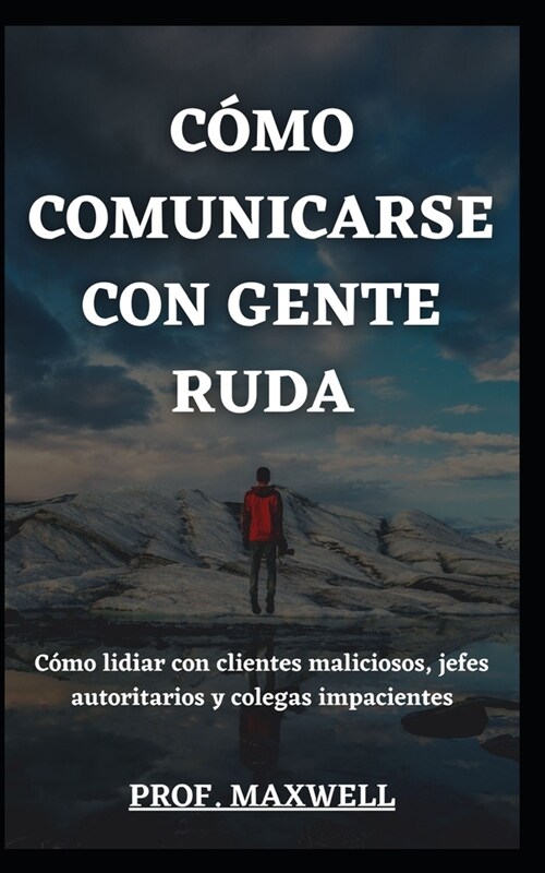 C?o Comunicarse Con Gente Ruda: C?o lidiar con clientes maliciosos, jefes autoritarios y colegas impacientes (Paperback)