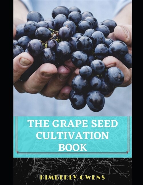 The Grape Seed Cultivation Book: Learn How to Plant and Cultivate the Special GrapeFruit (Paperback)