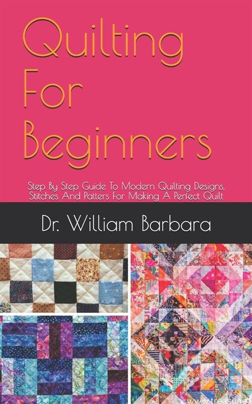Quilting For Beginners: Step By Step Guide To Modern Quilting Designs, Stitches And Patters For Making A Perfect Quilt (Paperback)
