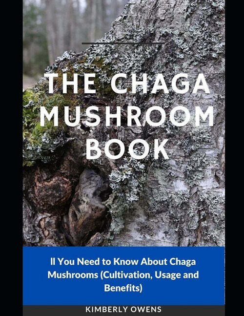 The Chaga Mushroom Book: All You Need to Know About Chaga Mushrooms (Cultivation, Usage and Benefits). (Paperback)