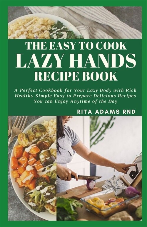 The Easy to Cook Lazy Hands Recipe Book: A Perfect Cookbook for Your Lazy Body with Rich Healthy Simple Easy to Prepare Delicious Recipes You can Enjo (Paperback)