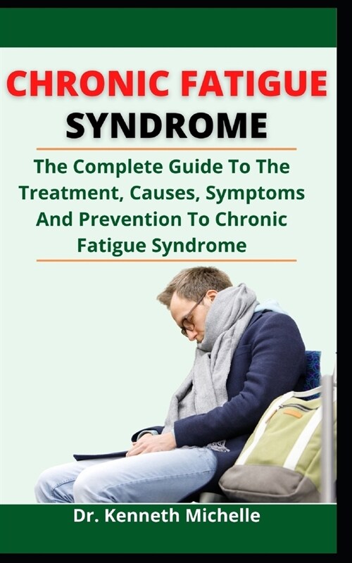 Chronic Fatigue Syndrome: The Complete Guide To The Treatment, Causes, Symptoms And Prevention To Chronic Fatigue (Paperback)