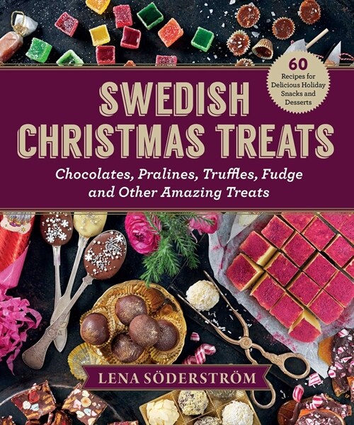 Swedish Christmas Treats: 60 Recipes for Delicious Holiday Snacks and Desserts--Chocolates, Cakes, Truffles, Fudge, and Other Amazing Sweets (Hardcover)