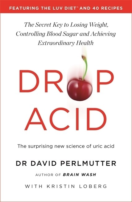 Drop Acid : The Surprising New Science of Uric Acid - The Key to Losing Weight, Controlling Blood Sugar and Achieving Extraordinary Health (Paperback)