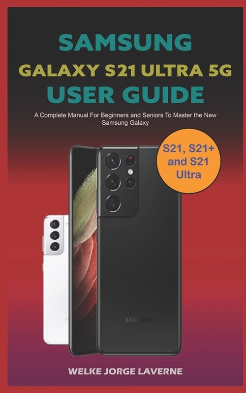 Samsung Galaxy S21 Ultra 5G User Guide: The Complete Manual for Beginners and Seniors To Master the New SAMSUNG GALAXYS 21, S21+ AND S21 ULTRA. Learn (Paperback)
