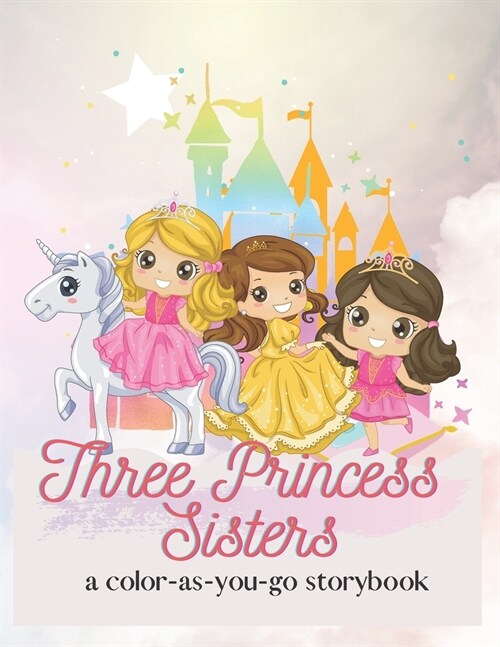 Three Princess Sisters: a color-as-you-go storybook (Paperback)