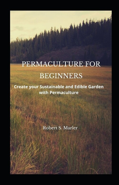 Permaculture for Beginners: Create Your Sustainable and Edible Garden with Permaculture (Paperback)