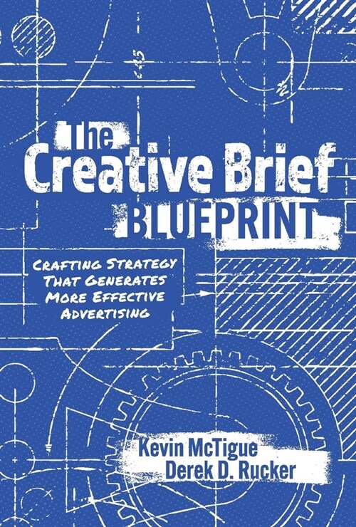 The Creative Brief Blueprint: Crafting Strategy That Generates More Effective Advertising (Hardcover)