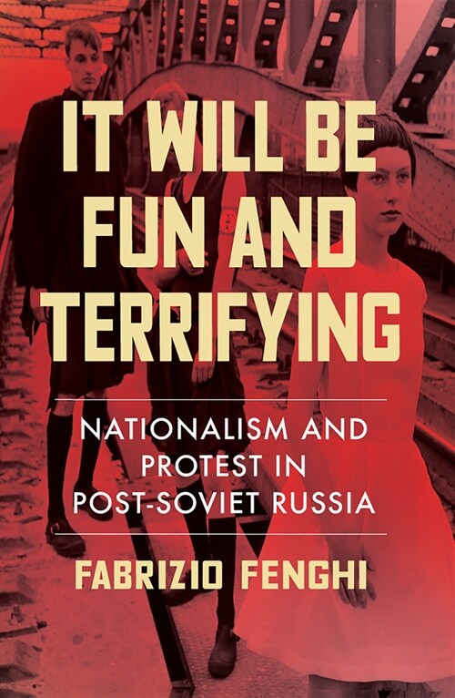 It Will Be Fun and Terrifying: Nationalism and Protest in Post-Soviet Russia Volume 1 (Paperback)