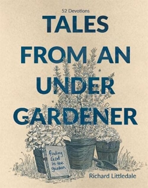 Tales from an Under-Gardener : Finding God in the Garden - 52 Devotions (Hardcover)