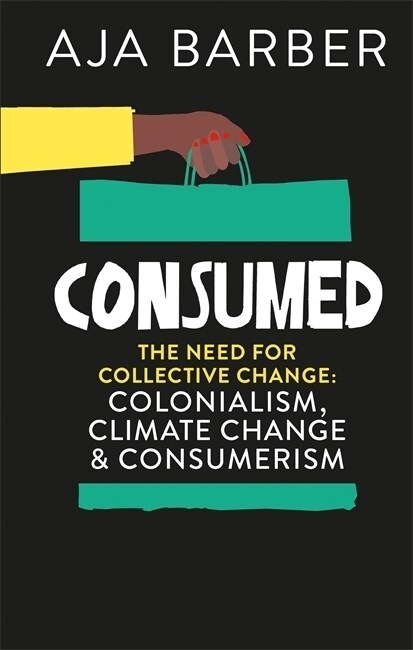 Consumed : The need for collective change; colonialism, climate change & consumerism (Paperback)