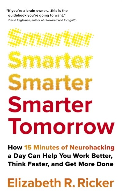 Smarter Tomorrow : How 15 Minutes of Neurohacking a Day Can Help You Work Better, Think Faster, and Get More Done (Paperback)