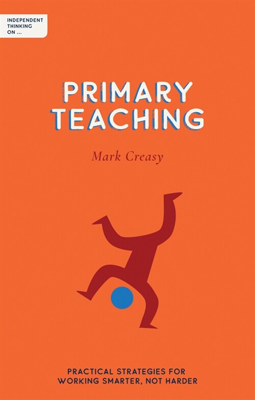Independent Thinking on Primary Teaching : Practical strategies for working smarter, not harder (Paperback)