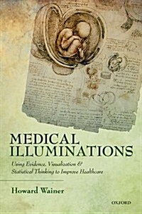 Medical Illuminations : Using Evidence, Visualization and Statistical Thinking to Improve Healthcare (Hardcover)