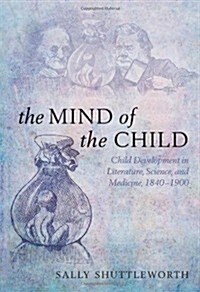 The Mind of the Child : Child Development in Literature, Science, and Medicine 1840-1900 (Paperback)