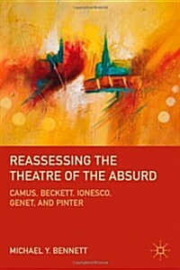 Reassessing the Theatre of the Absurd : Camus, Beckett, Ionesco, Genet, and Pinter (Hardcover)