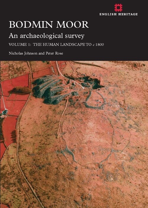 Bodmin Moor: An Archaeological Survey: Volume 1: The Human Landscape to C 1860 (Paperback)