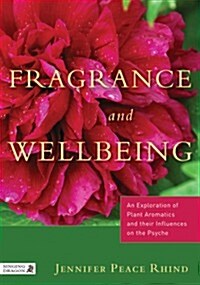 Fragrance and Wellbeing : Plant Aromatics and Their Influence on the Psyche (Paperback)