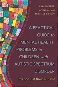 A Practical Guide to Mental Health Problems in Children with Autistic Spectrum Disorder : Its Not Just Their Autism! (Paperback)