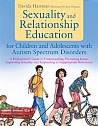 Sexuality and Relationship Education for Children and Adolescents with Autism Spectrum Disorders : A Professionals Guide to Understanding, Preventing (Paperback)