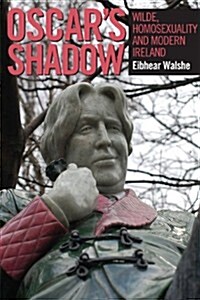 Oscars Shadow: Wilde, Homosexuality and Modern Ireland (Hardcover)