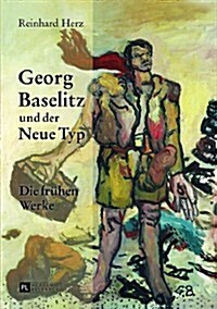 Georg Baselitz Und Der Neue Typ: Die Fruehen Werke- Auf Dem Weg Zu Einem Neuen Menschenbild (Hardcover)