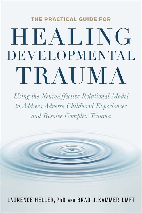 The Practical Guide for Healing Developmental Trauma: Using the Neuroaffective Relational Model to Address Adverse Childhood Experiences and Resolve C (Paperback)