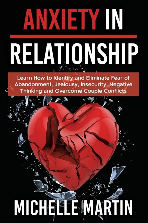 Anxiety in Relationship - 4 books in 1: Learn How to Identify and Eliminate Fear of Abandonment, Jealousy, Insecurity, Negative Thinking and Overcome (Paperback)