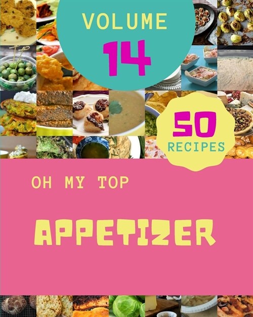 Oh My Top 50 Appetizer Recipes Volume 14: Enjoy Everyday With Appetizer Cookbook! (Paperback)